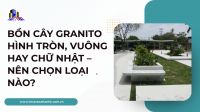 Bồn cây granito hình tròn, vuông hay chữ nhật – Nên chọn loại nào?
