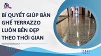 Bí quyết giúp bàn ghế Terrazzo luôn bền đẹp theo thời gian