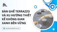 Bàn ghế Terrazzo và xu hướng thiết kế không gian xanh bền vững