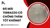 Đá mài Terrazzo có chống thấm tốt không?